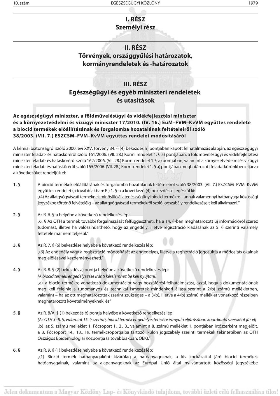 ) EüM FVM KvVM együttes rendelete a biocid termékek elõállításának és forgalomba hozatalának feltételeirõl szóló 38/2003. (VII. 7.