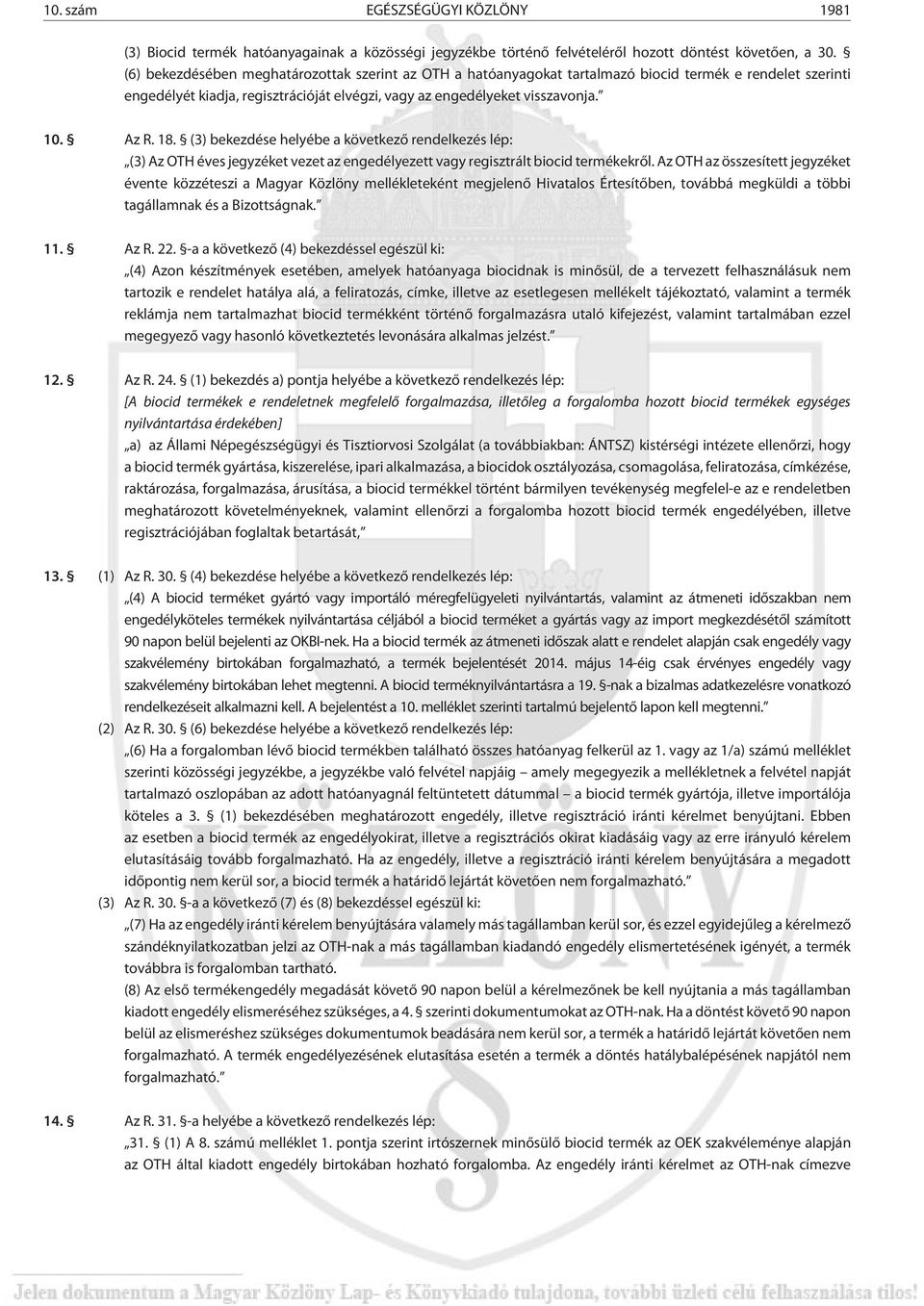 (3) bekezdése helyébe a következõ rendelkezés lép: (3) Az OTH éves jegyzéket vezet az engedélyezett vagy regisztrált biocid termékekrõl.