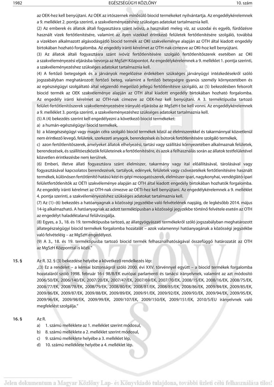 (2) Az emberek és állatok általi fogyasztásra szánt ivóvíz, a használati meleg víz, az uszodai és egyéb, fürdõzésre használt vizek fertõtlenítésére, valamint az ilyen vizekkel érintkezõ felületek