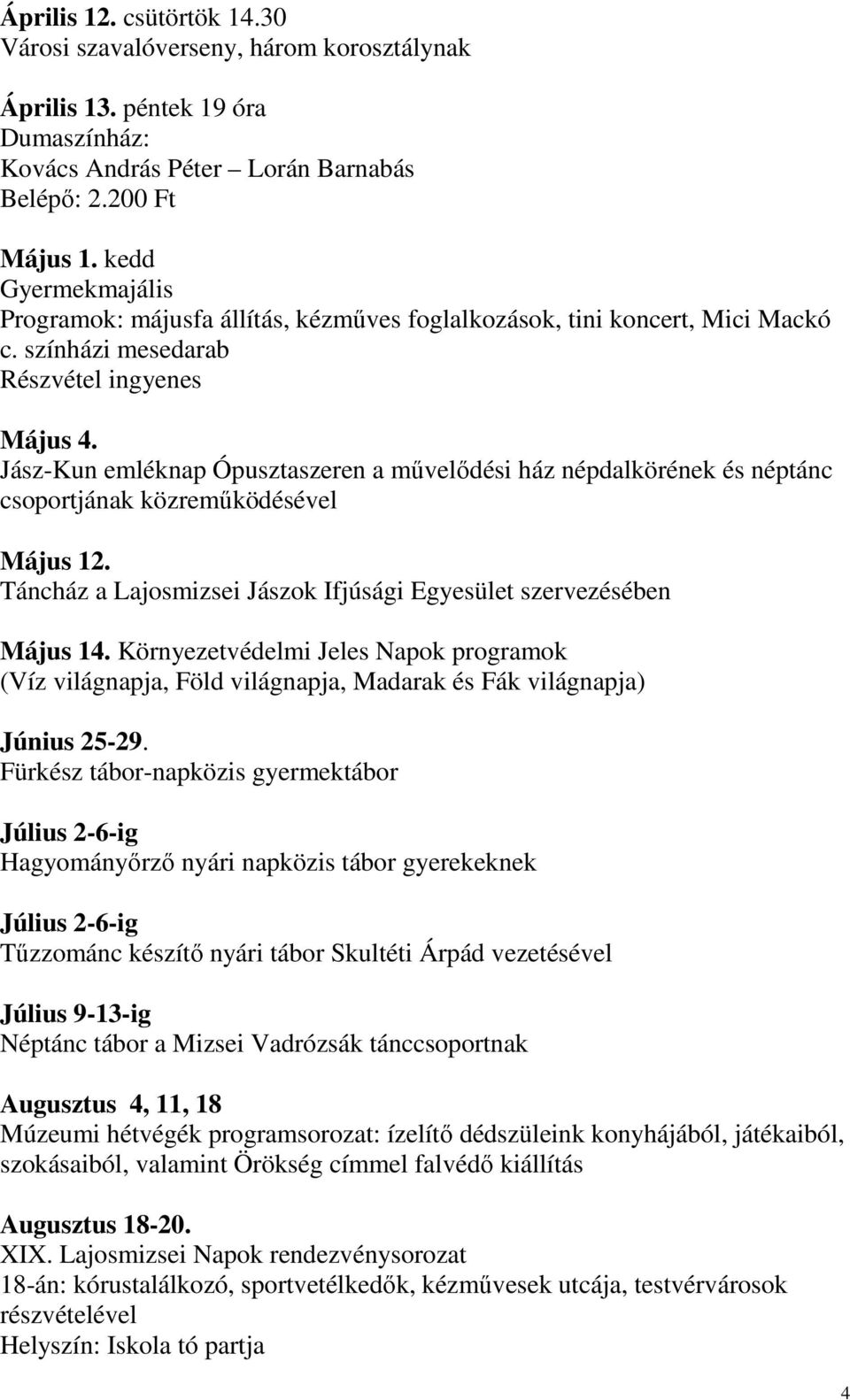 Jász-Kun emléknap Ópusztaszeren a mővelıdési ház népdalkörének és néptánc csoportjának közremőködésével Május 12. Táncház a Lajosmizsei Jászok Ifjúsági Egyesület szervezésében Május 14.