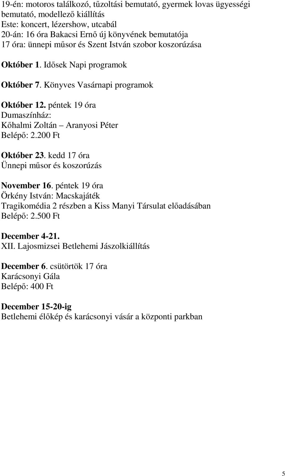 péntek 19 óra Dumaszínház: Kıhalmi Zoltán Aranyosi Péter Belépı: 2.200 Ft Október 23. kedd 17 óra Ünnepi mősor és koszorúzás November 16.