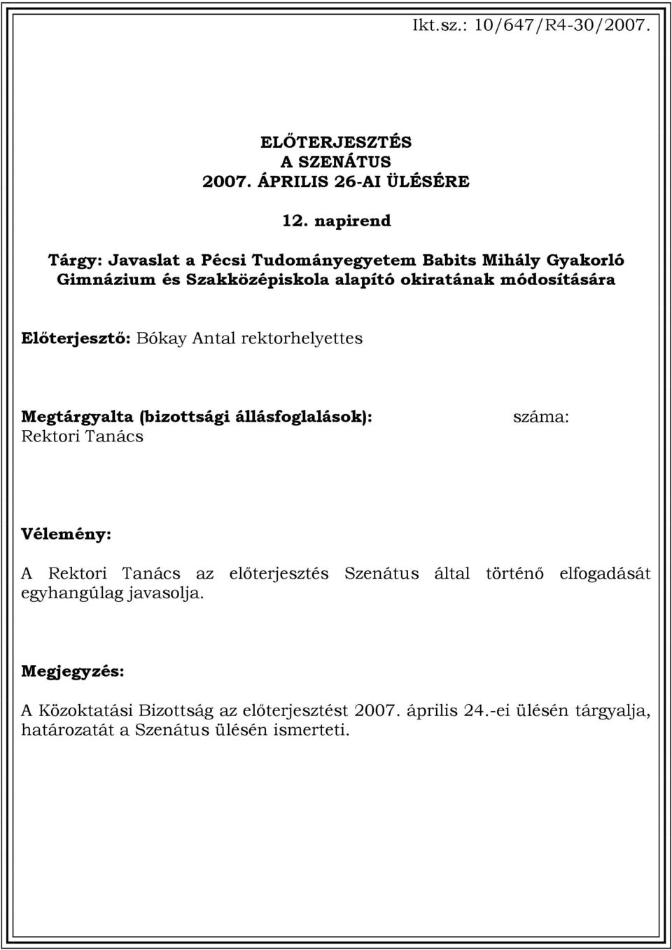 Előterjesztő: Bókay Antal rektorhelyettes Megtárgyalta (bizottsági állásfoglalások): Rektori Tanács száma: Vélemény: A Rektori Tanács az