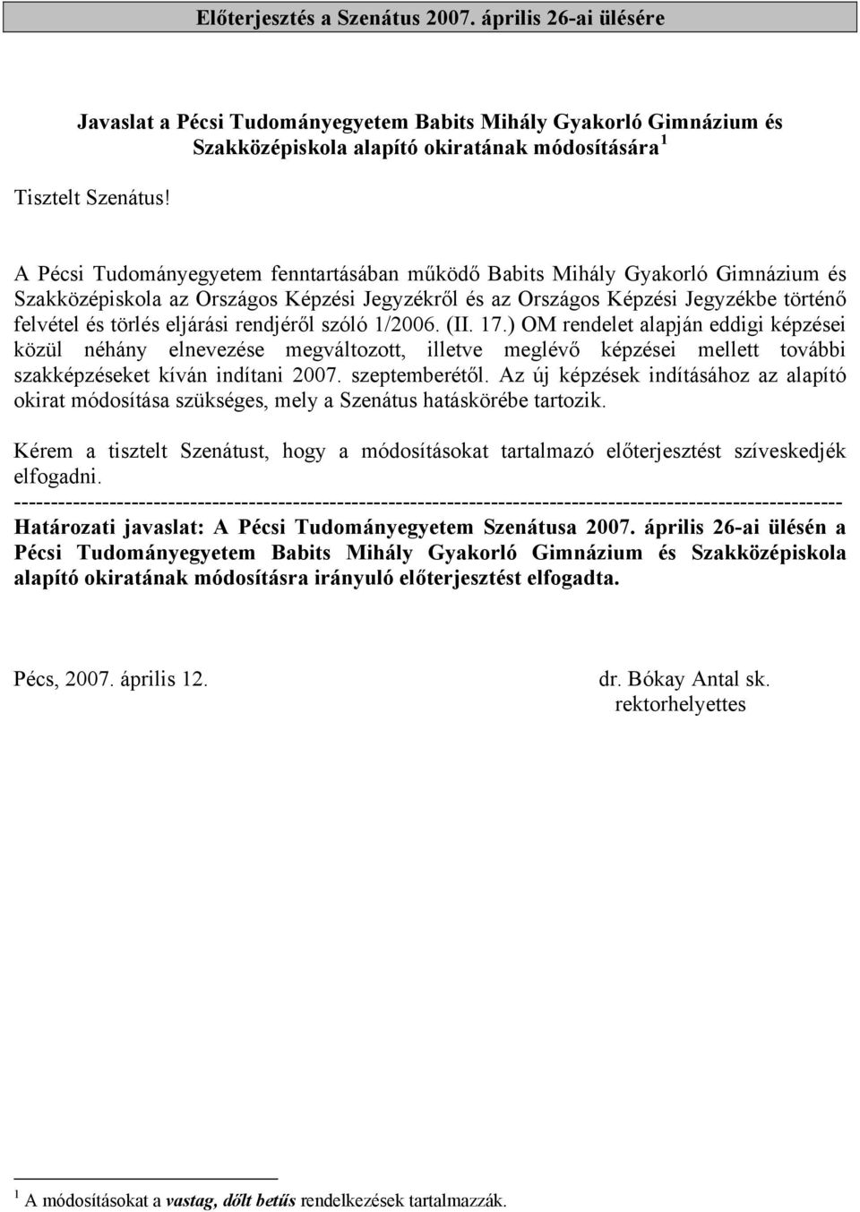 rendjéről szóló 1/2006. (II. 17.) OM rendelet alapján eddigi képzései közül néhány elnevezése megváltozott, illetve meglévő képzései mellett további szakképzéseket kíván indítani 2007. szeptemberétől.