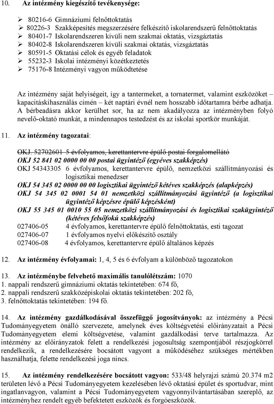 működtetése Az intézmény saját helyiségeit, így a tantermeket, a tornatermet, valamint eszközöket kapacitáskihasználás címén két naptári évnél nem hosszabb időtartamra bérbe adhatja.