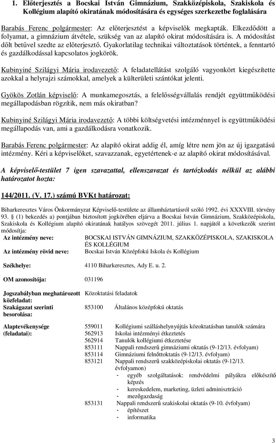 Gyakorlatilag technikai változtatások történtek, a fenntartó és gazdálkodással kapcsolatos jogkörök.