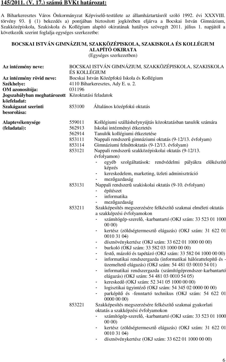 napjától a következők szerint foglalja egységes szerkezetbe: BOCSKAI ISTVÁN GIMNÁZIUM, SZAKKÖZÉPISKOLA, SZAKISKOLA ÉS KOLLÉGIUM ALAPÍTÓ OKIRATA (Egységes szerkezetben) Az intézmény neve: BOCSKAI