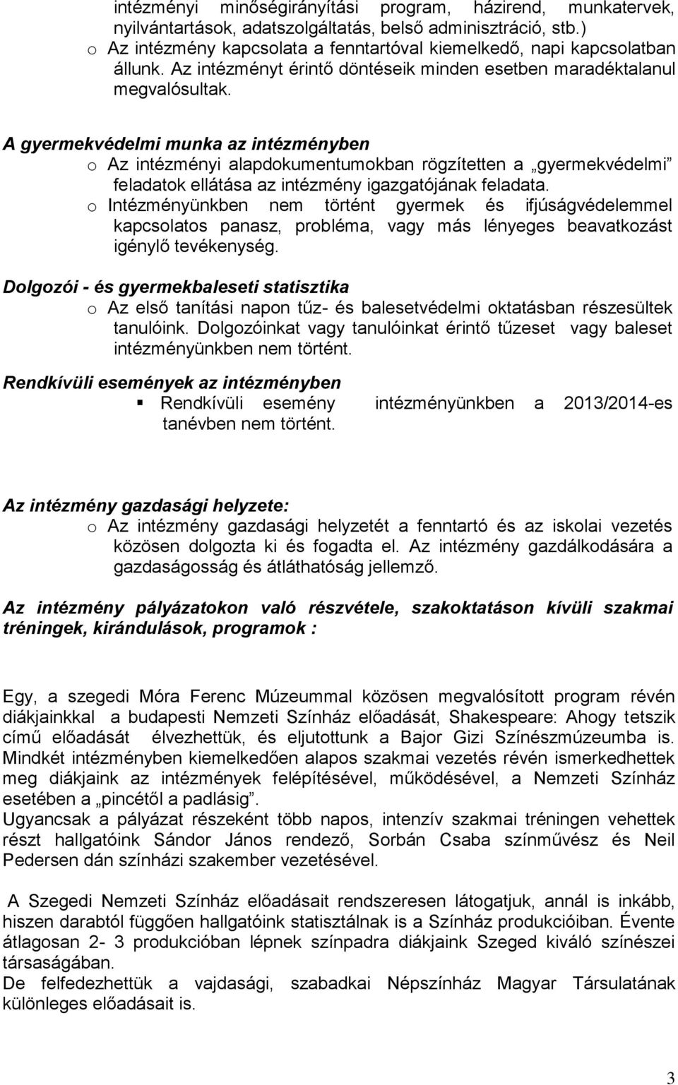 A gyermekvédelmi munka az intézményben o Az intézményi alapdokumentumokban rögzítetten a gyermekvédelmi feladatok ellátása az intézmény igazgatójának feladata.