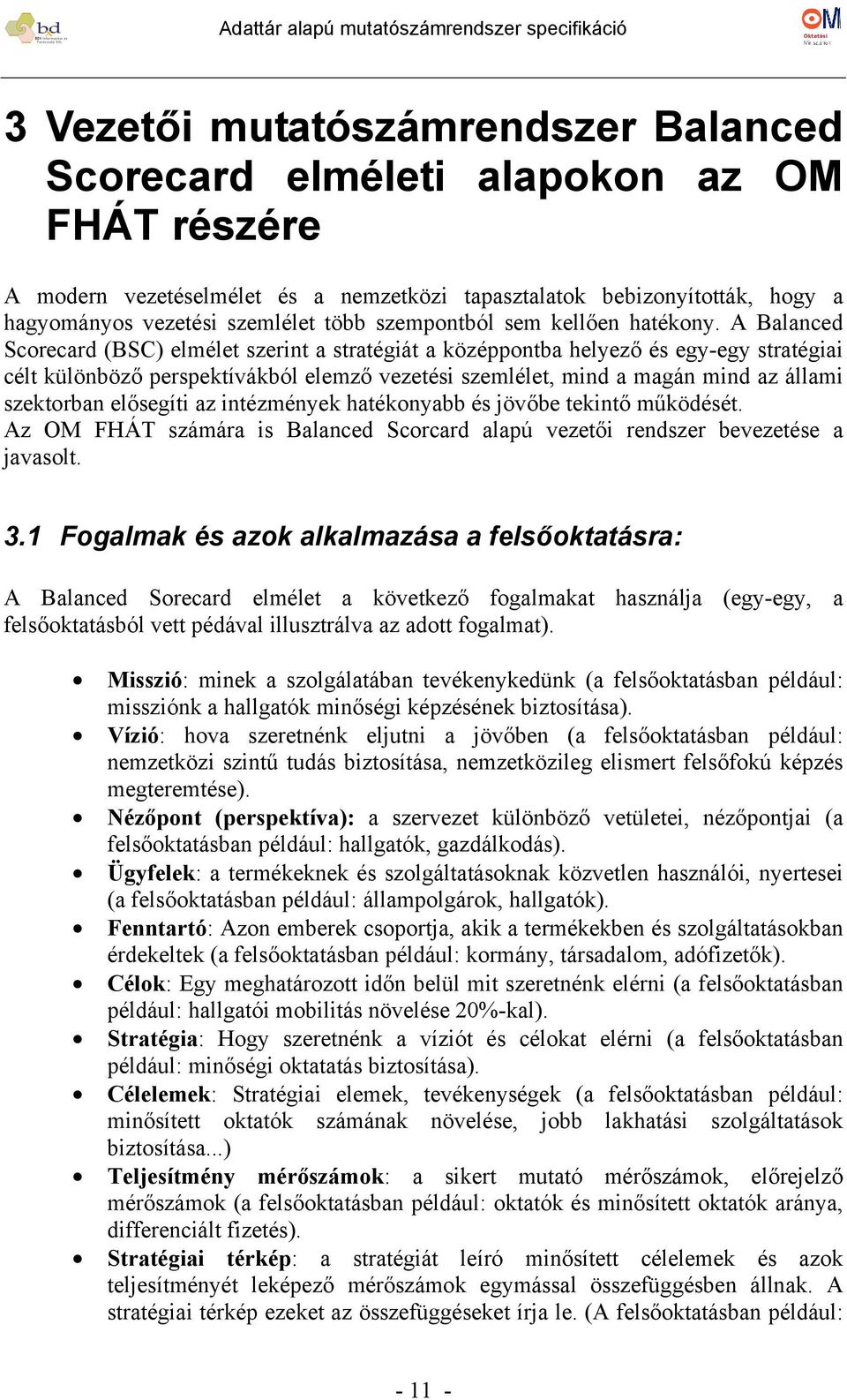 A Balanced Scorecard (BSC) elmélet szerint a stratégiát a középpontba helyező és egy-egy stratégiai célt különböző perspektívákból elemző vezetési szemlélet, mind a magán mind az állami szektorban