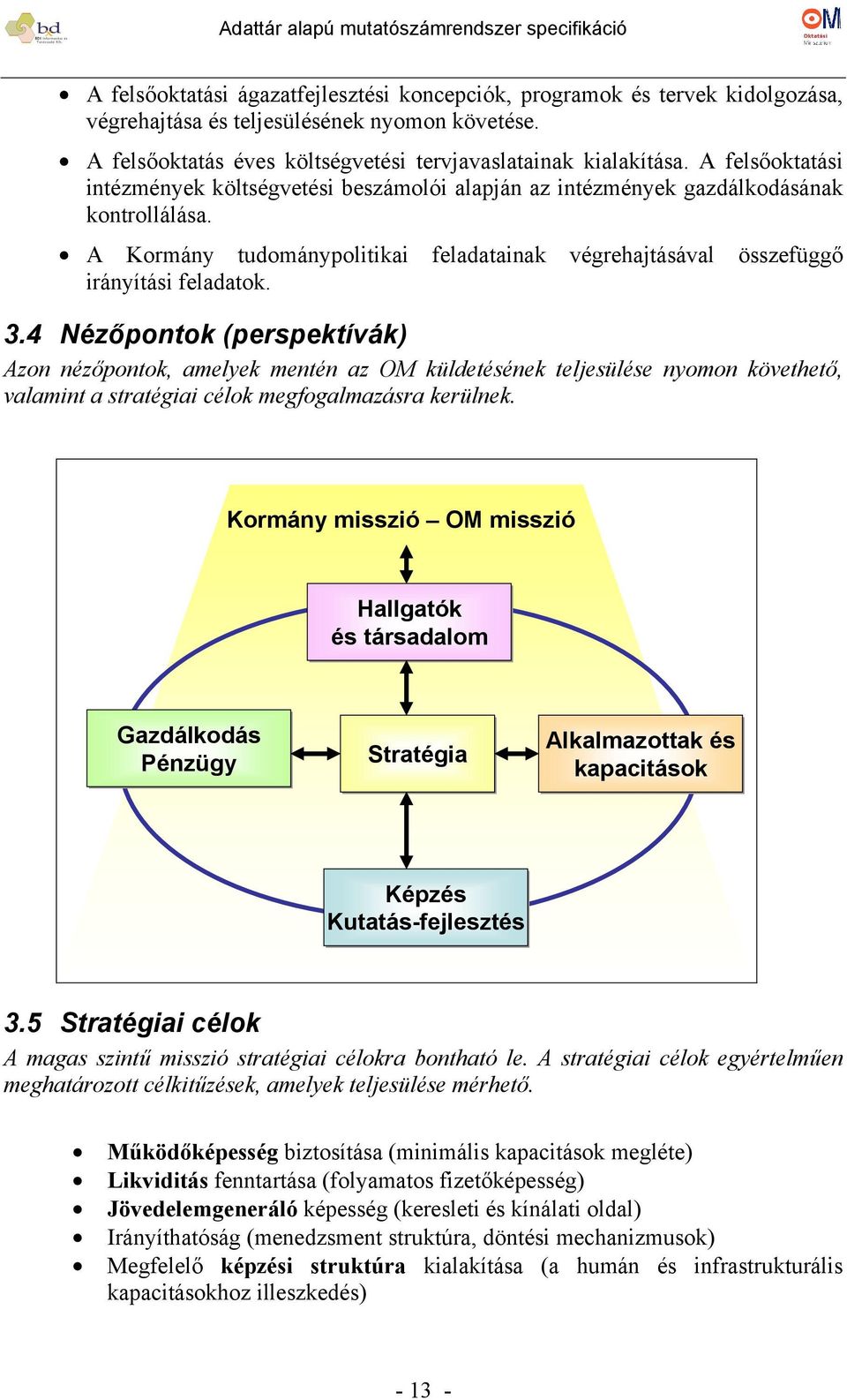 4 Nézőpontok (perspektívák) Azon nézőpontok, amelyek mentén az OM küldetésének teljesülése nyomon követhető, valamint a stratégiai célok megfogalmazásra kerülnek.