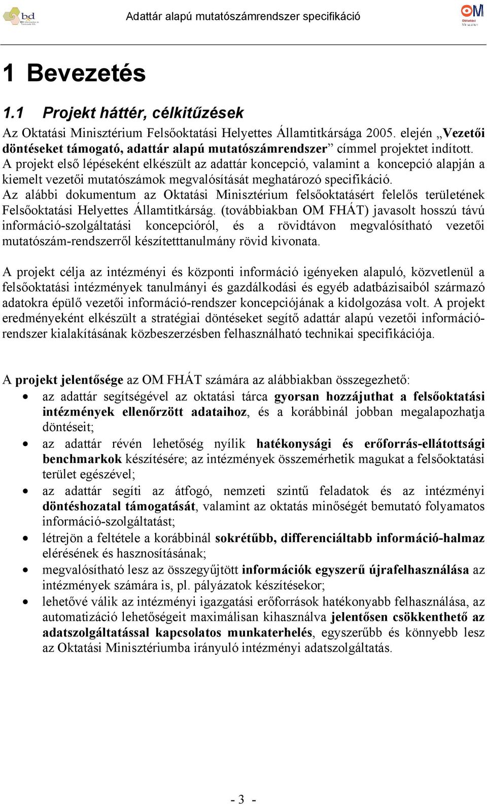 A projekt első lépéseként elkészült az adattár koncepció, valamint a koncepció alapján a kiemelt vezetői mutatószámok megvalósítását meghatározó specifikáció.