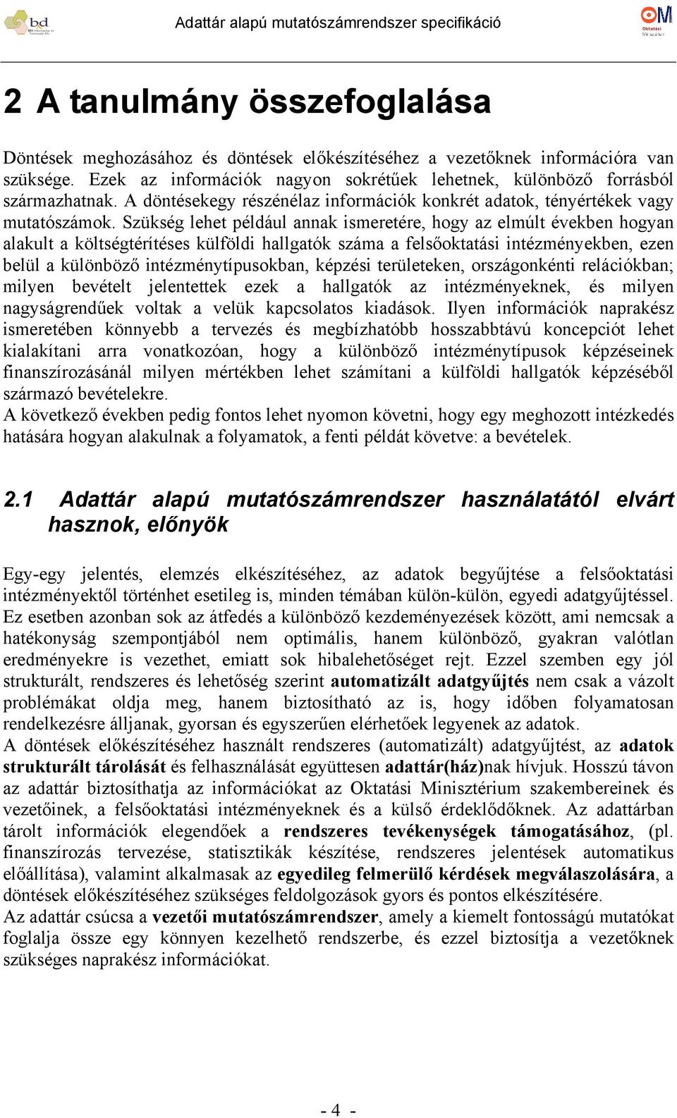 Szükség lehet például annak ismeretére, hogy az elmúlt években hogyan alakult a költségtérítéses külföldi hallgatók száma a felsőoktatási intézményekben, ezen belül a különböző intézménytípusokban,