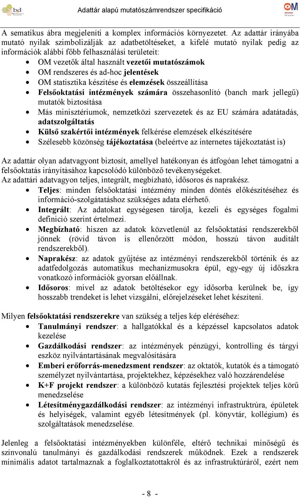 OM rendszeres és ad-hoc jelentések OM statisztika készítése és elemzések összeállítása Felsőoktatási intézmények számára összehasonlító (banch mark jellegű) mutatók biztosítása Más minisztériumok,
