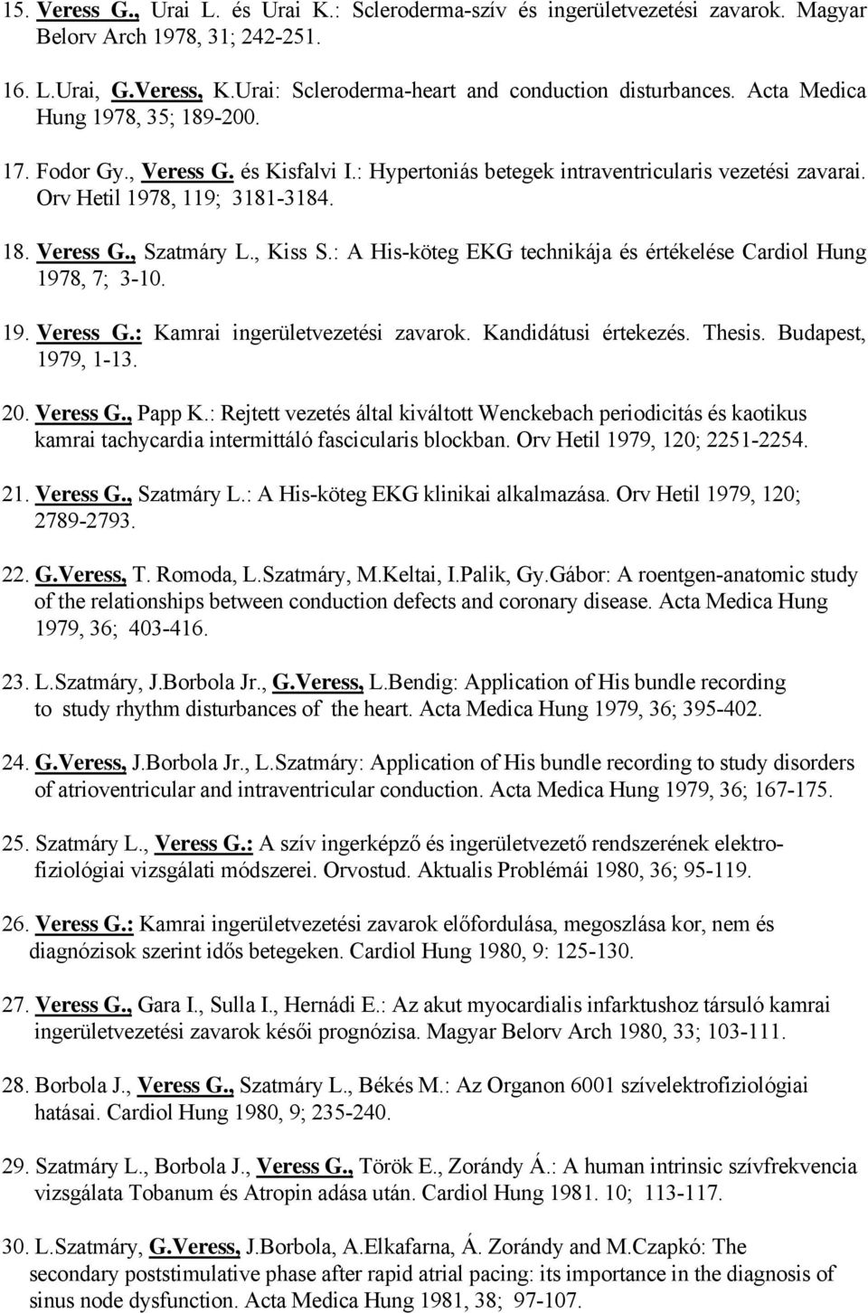 , Kiss S.: A His-köteg EKG technikája és értékelése Cardiol Hung 1978, 7; 3-10. 19. Veress G.: Kamrai ingerületvezetési zavarok. Kandidátusi értekezés. Thesis. Budapest, 1979, 1-13. 20. Veress G., Papp K.