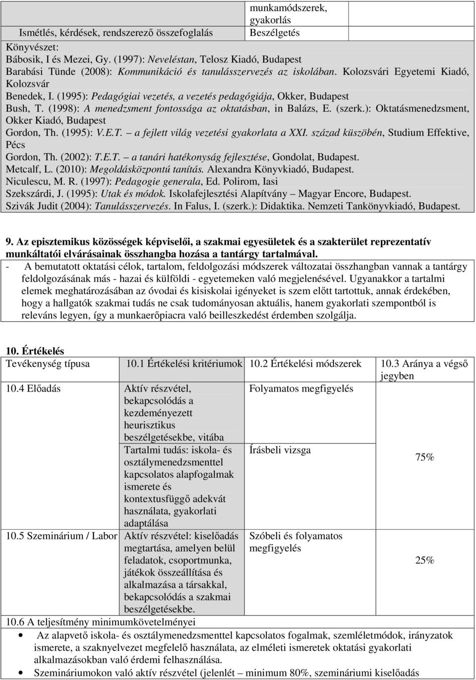 (1995): Pedagógiai vezetés, a vezetés pedagógiája, Okker, Budapest Bush, T. (1998): A menedzsment fontossága az oktatásban, in Balázs, E. (szerk.