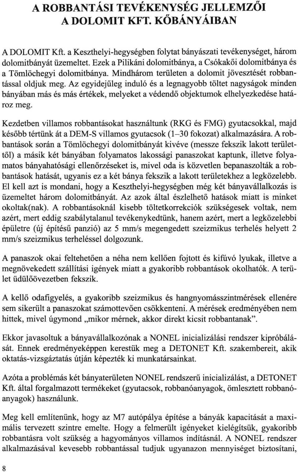 Az egyidejűleg induló és a legnagyobb töltet nagyságok minden bányában más és más értékek, melyeket a védendő objektumok elhelyezkedése határoz meg.
