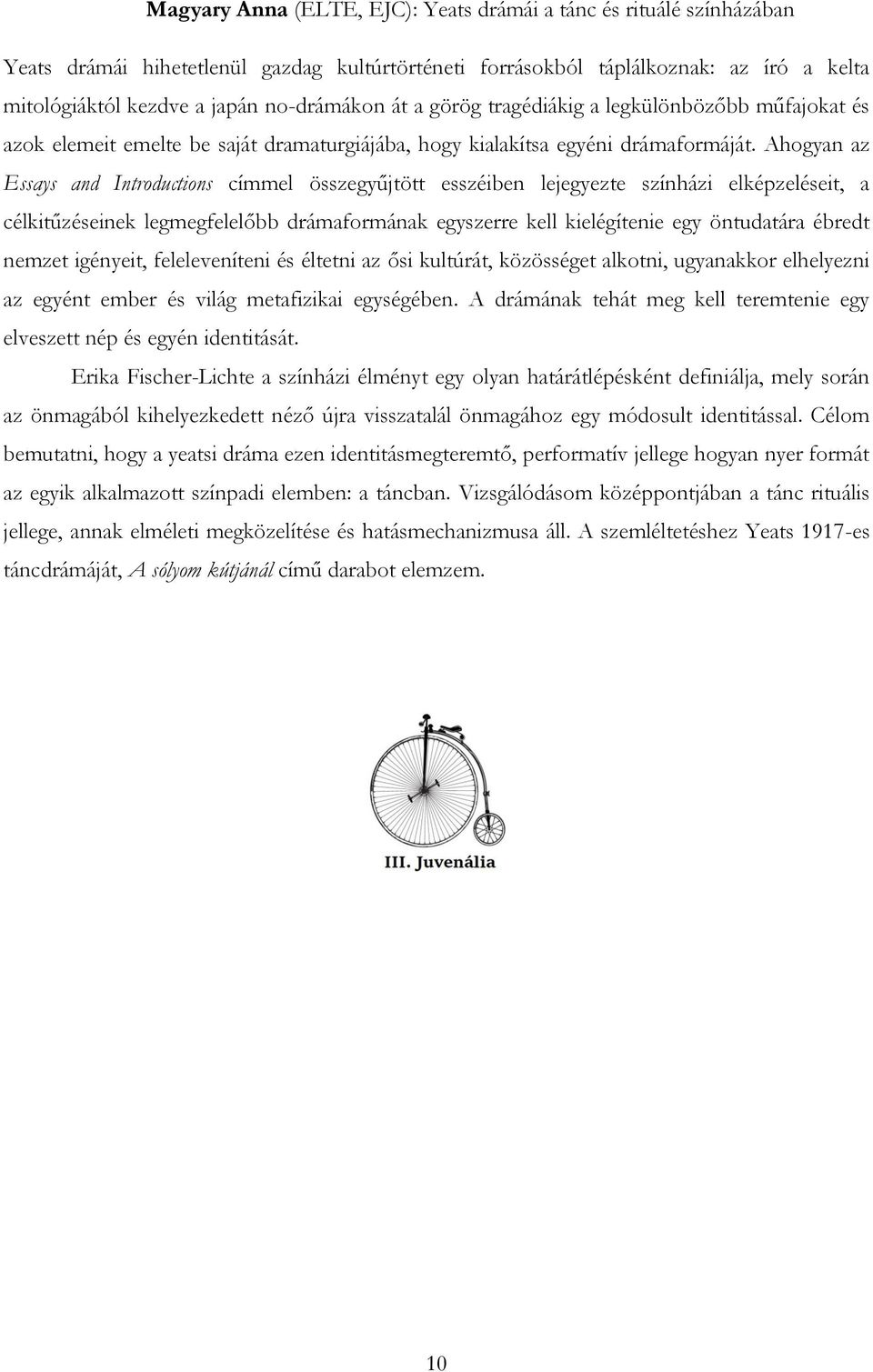 Ahogyan az Essays and Introductions címmel összegyűjtött esszéiben lejegyezte színházi elképzeléseit, a célkitűzéseinek legmegfelelőbb drámaformának egyszerre kell kielégítenie egy öntudatára ébredt