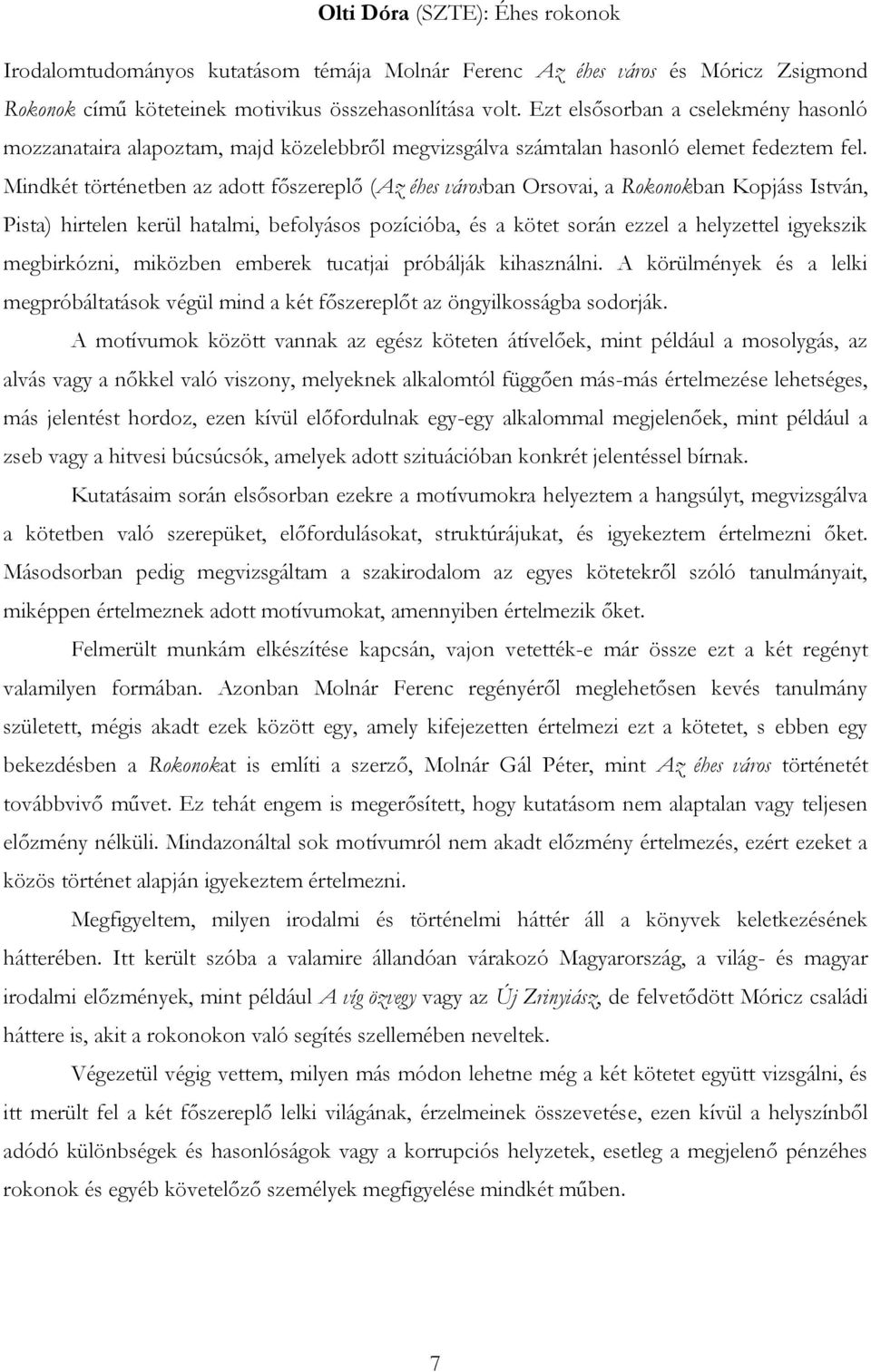 Mindkét történetben az adott főszereplő (Az éhes városban Orsovai, a Rokonokban Kopjáss István, Pista) hirtelen kerül hatalmi, befolyásos pozícióba, és a kötet során ezzel a helyzettel igyekszik