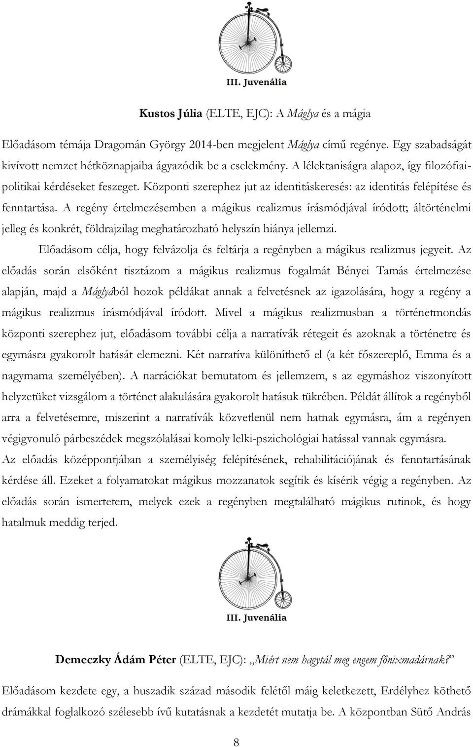 A regény értelmezésemben a mágikus realizmus írásmódjával íródott; áltörténelmi jelleg és konkrét, földrajzilag meghatározható helyszín hiánya jellemzi.