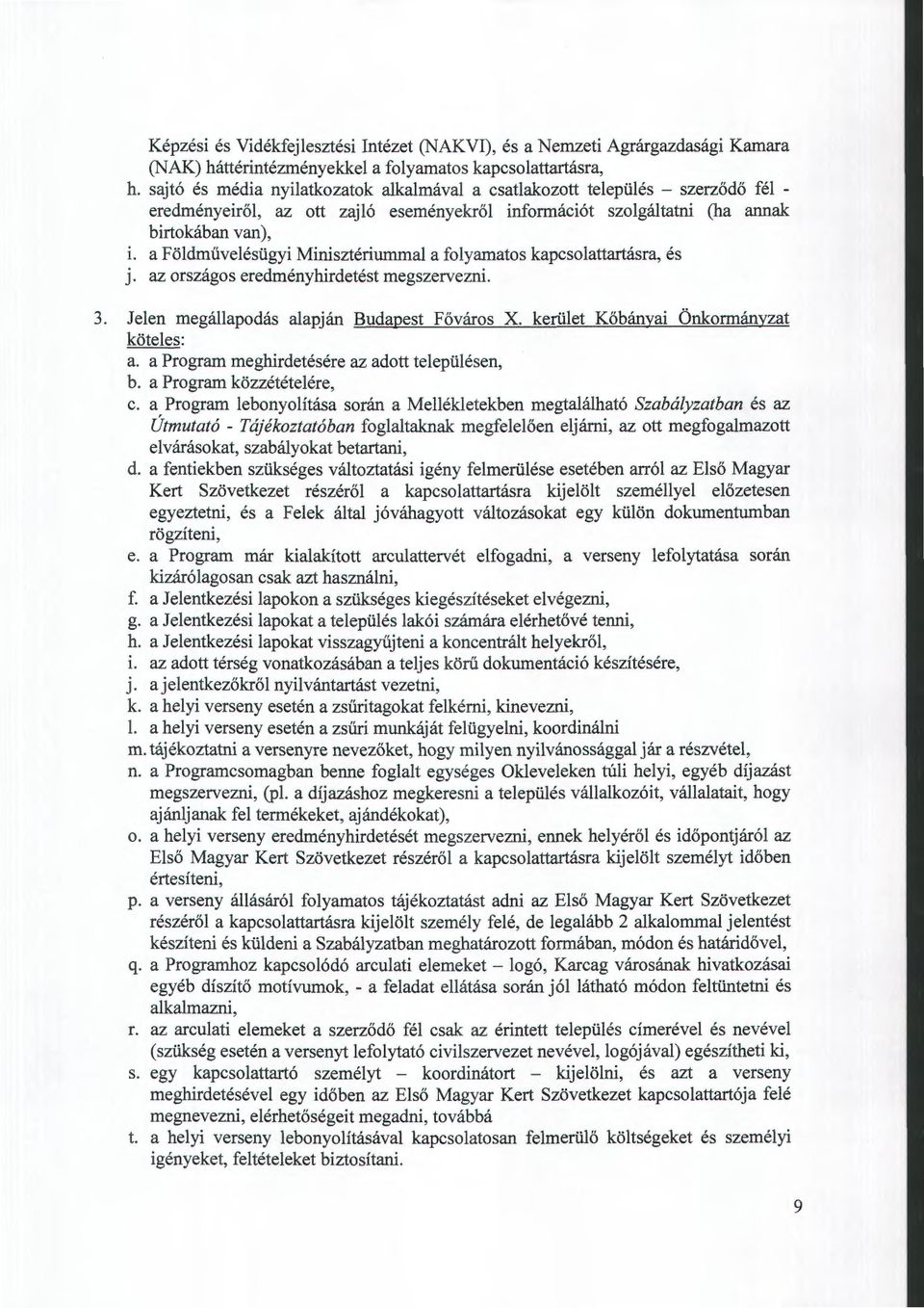 a Földművelésügyi Minisztériummal a folyamatos kapcsolattartásra, és J. az országos eredményhirdetést megszervezni. 3. Jelen megállapodás alapján Budapest Főváros X.