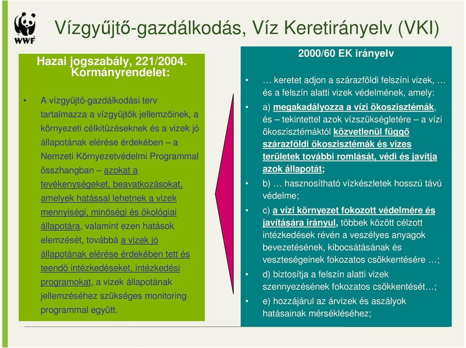 összhangban azokat a tevékenységeket, beavatkozásokat, amelyek hatással lehetnek a vizek mennyiségi, minőségi és ökológiai állapotára, valamint ezen hatások elemzését, továbbá a vizek jó állapotának