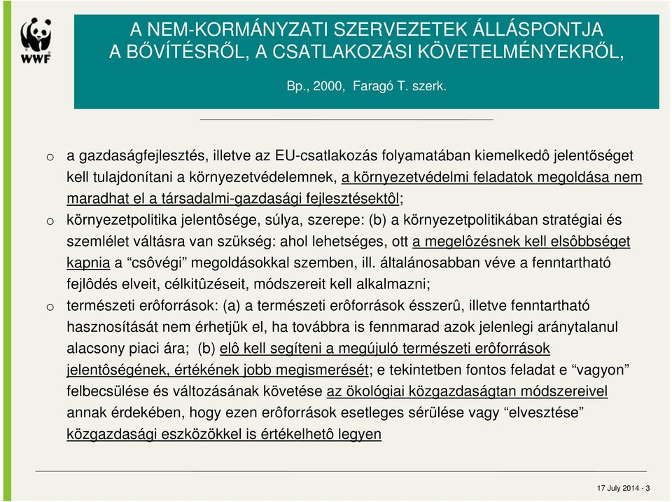 társadalmi-gazdasági fejlesztésektôl; környezetpolitika jelentôsége, súlya, szerepe: (b) a környezetpolitikában stratégiai és szemlélet váltásra van szükség: ahol lehetséges, ott a megelôzésnek kell