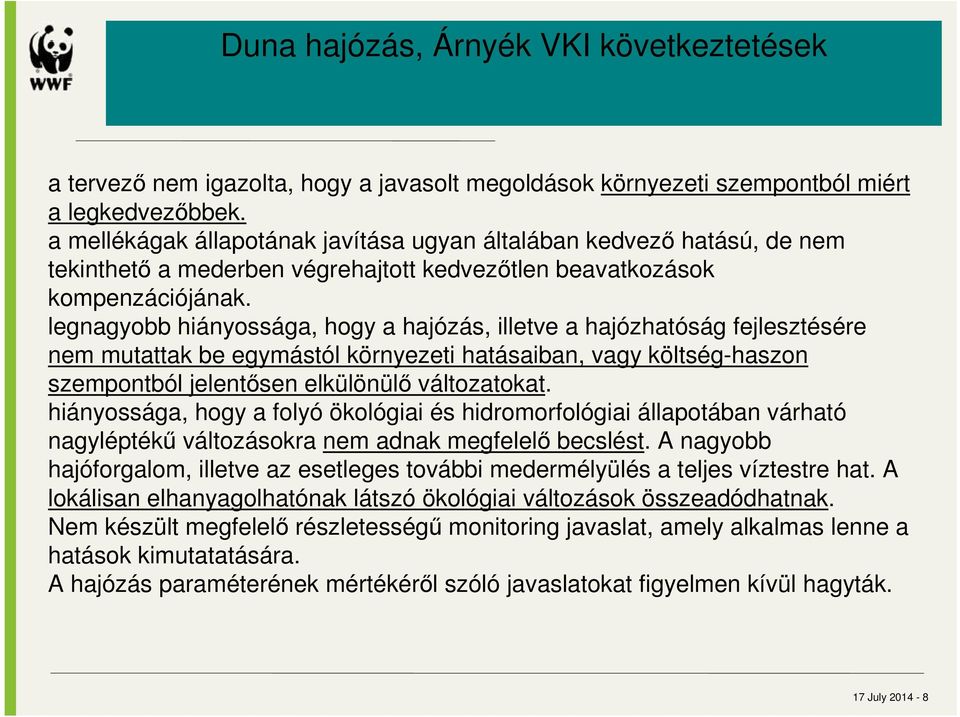 legnagyobb hiányossága, hogy a hajózás, illetve a hajózhatóság fejlesztésére nem mutattak be egymástól környezeti hatásaiban, vagy költség-haszon szempontból jelentősen elkülönülő változatokat.