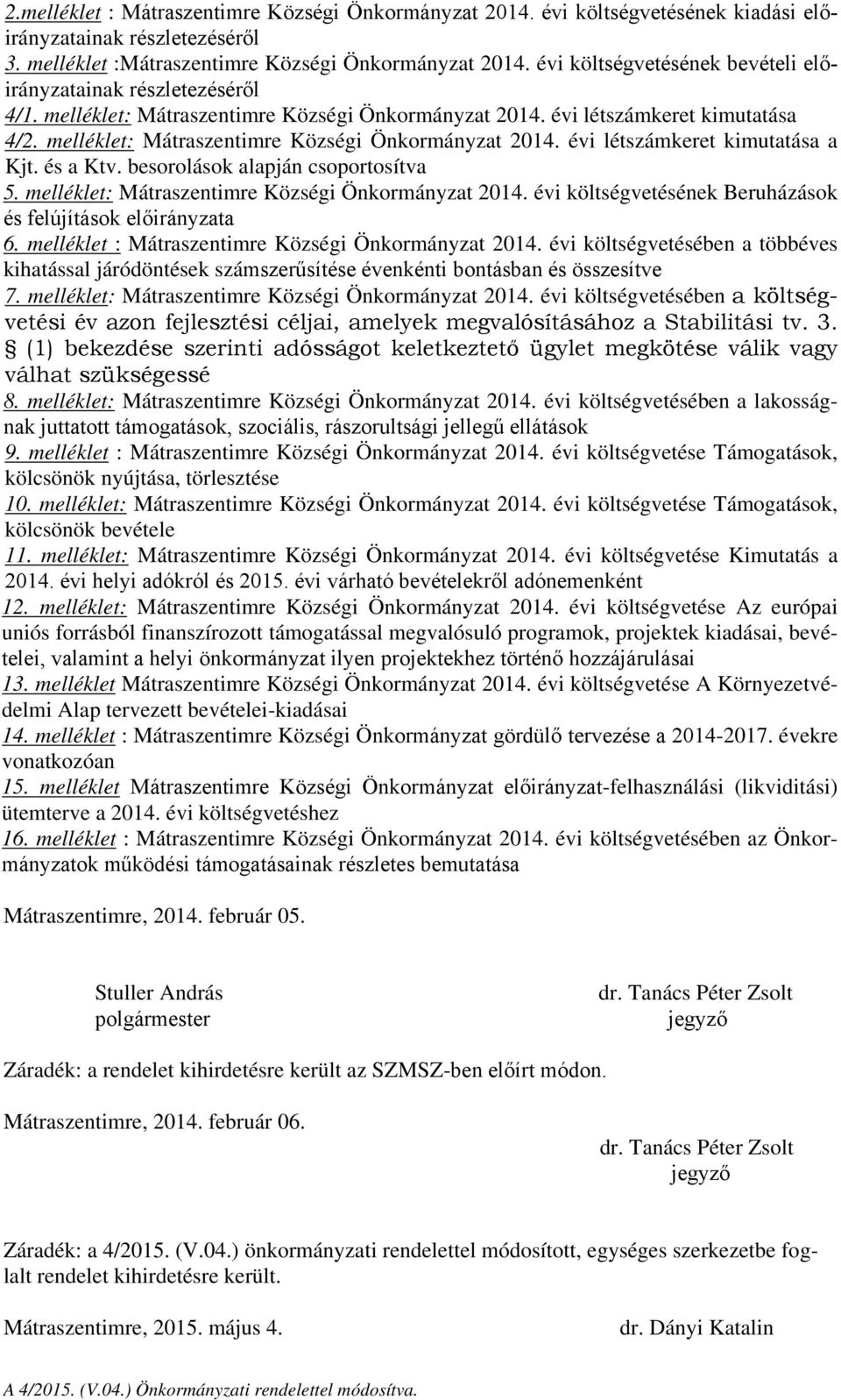 melléklet: Mátraszentimre Községi Önkormányzat 2014. évi létszámkeret kimutatása a Kjt. és a Ktv. besorolások alapján csoportosítva 5. melléklet: Mátraszentimre Községi Önkormányzat 2014.