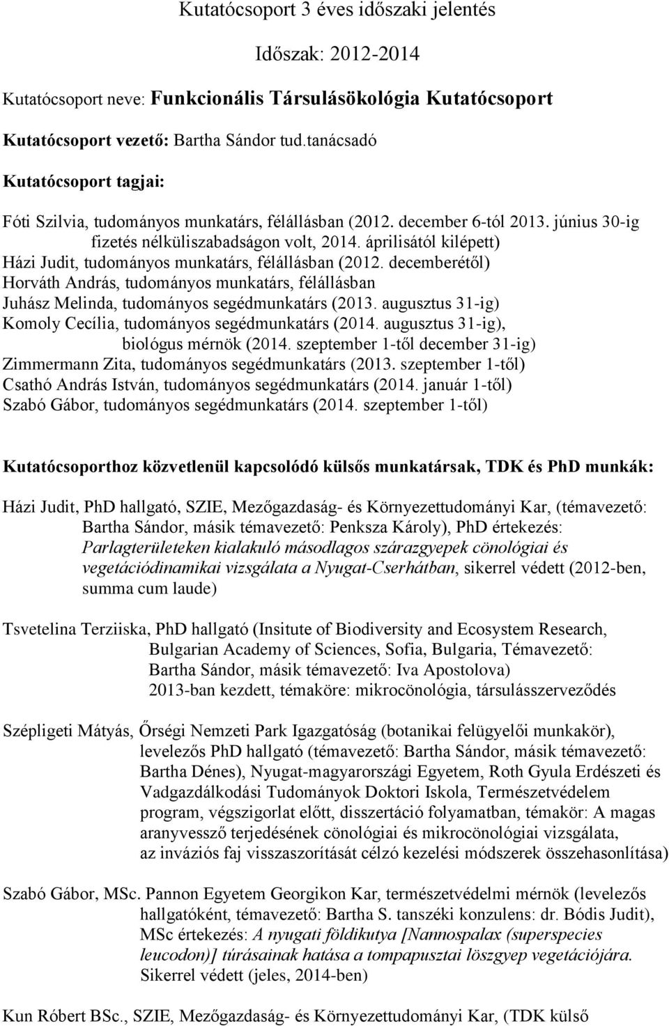 áprilisától kilépett) Házi Judit, tudományos munkatárs, félállásban (2012. decemberétől) Horváth András, tudományos munkatárs, félállásban Juhász Melinda, tudományos segédmunkatárs (2013.