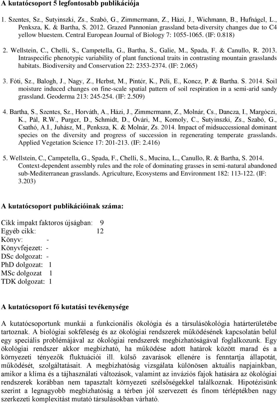 , Galie, M., Spada, F. & Canullo, R. 2013. Intraspecific phenotypic variability of plant functional traits in contrasting mountain grasslands habitats. Biodiversity and Conservation 22: 2353-2374.
