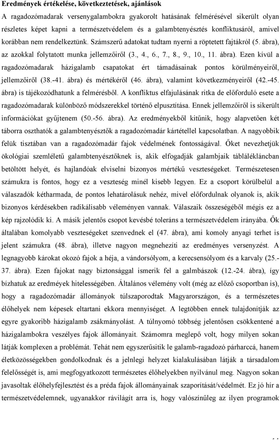 az azokkal folytatott munka jellemzőiről (3., 4., 6., 7., 8., 9., 10., 11. ábra). Ezen kívül a ragadozómadarak házigalamb csapatokat ért támadásainak pontos körülményeiről, jellemzőiről (38.-41.