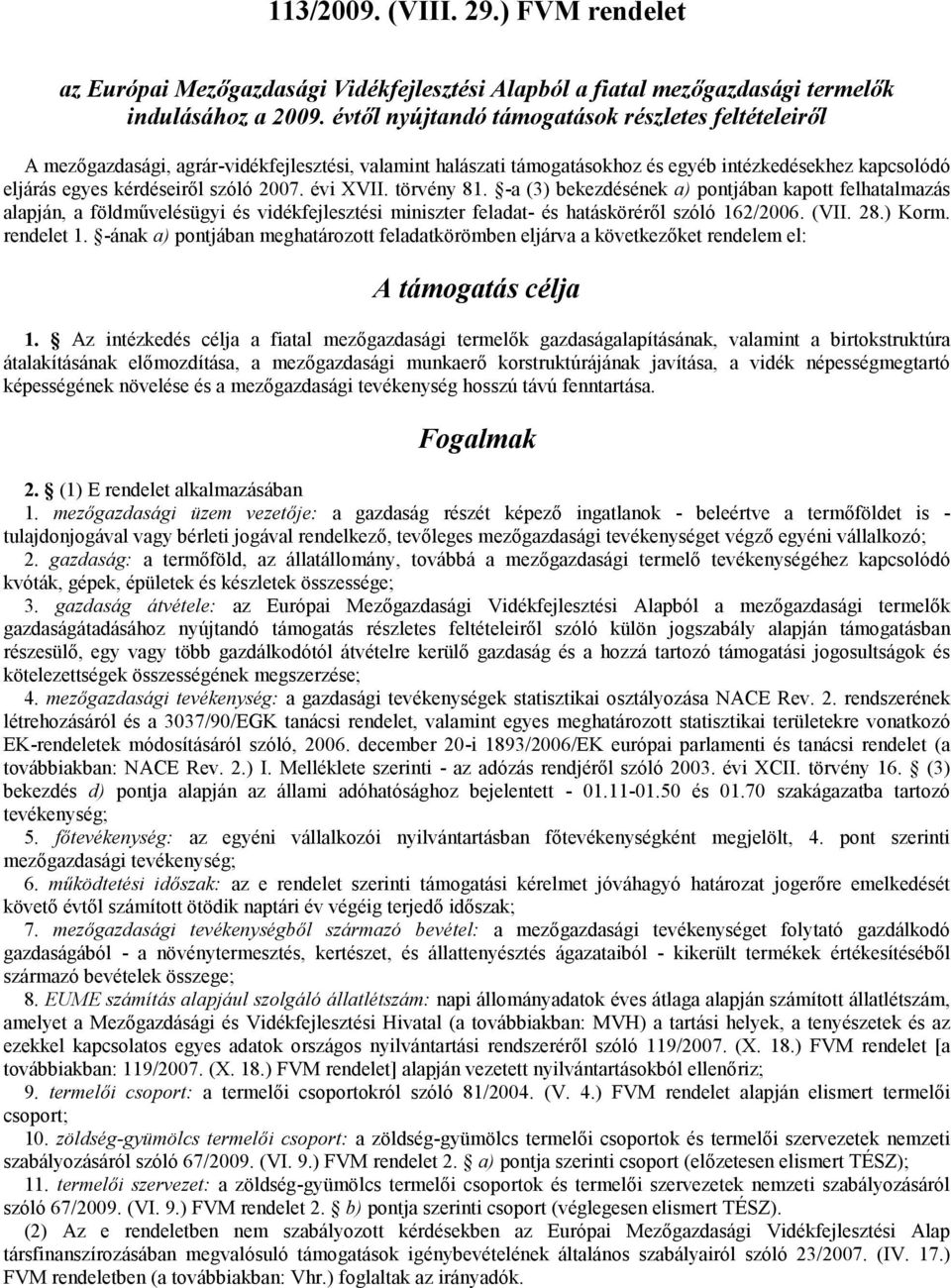 évi XVII. törvény 81. -a (3) bekezdésének a) pontjában kapott felhatalmazás alapján, a földművelésügyi és vidékfejlesztési miniszter feladat- és hatásköréről szóló 162/2006. (VII. 28.) Korm.