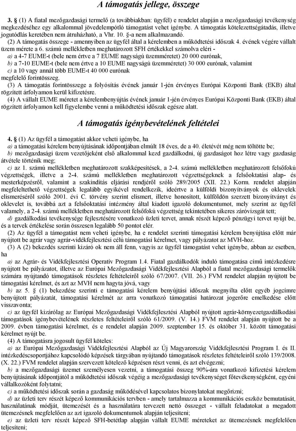 A támogatás kötelezettségátadás, illetve jogutódlás keretében nem átruházható, a Vhr. 10. -a nem alkalmazandó.