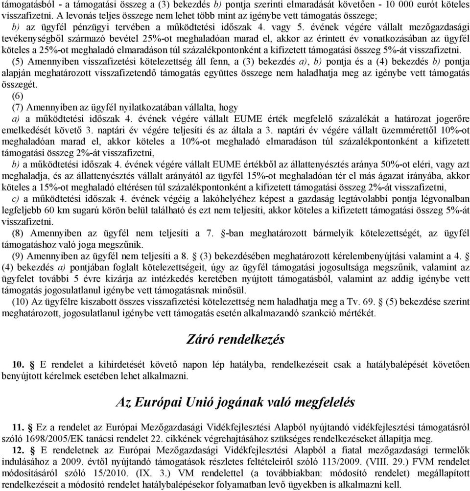 évének végére vállalt mezőgazdasági tevékenységből származó bevétel 25%-ot meghaladóan marad el, akkor az érintett év vonatkozásában az ügyfél köteles a 25%-ot meghaladó elmaradáson túl