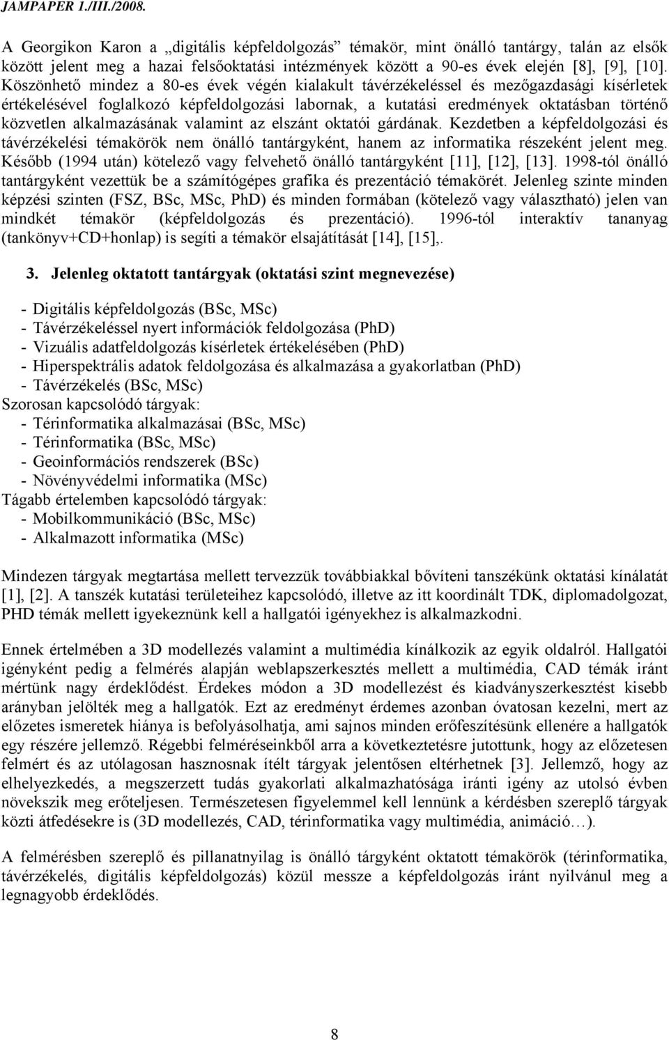 alkalmazásának valamint az elszánt oktatói gárdának. Kezdetben a képfeldolgozási és távérzékelési témakörök nem önálló tantárgyként, hanem az informatika részeként jelent meg.