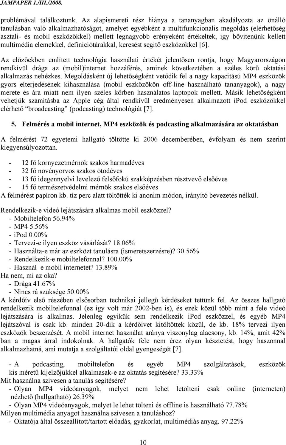 legnagyobb erényeként értékeltek, így bővítenünk kellett multimédia elemekkel, definíciótárakkal, keresést segítő eszközökkel [6].