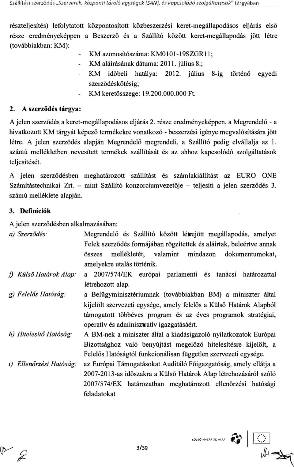 ; KM időbeli hatálya: 2012. július 8-ig történő egyedi szerződéskötésig; KM keretösszege: 19.200.000.000 Ft. 2. A szerződés tárgya: A jelen szerződés a keret-megállapodásos eljárás 2.