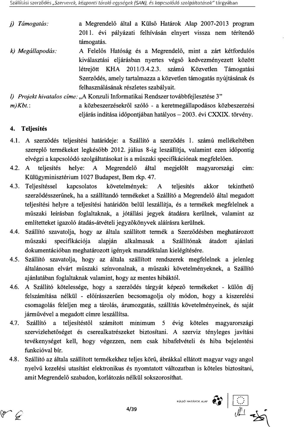 A Felelős Hatóság és a Megrendelő, mint a zárt kétfordujós kiválasztási eljárásban nyertes végső kedvezményezett között létrejött KHA 2011/3.