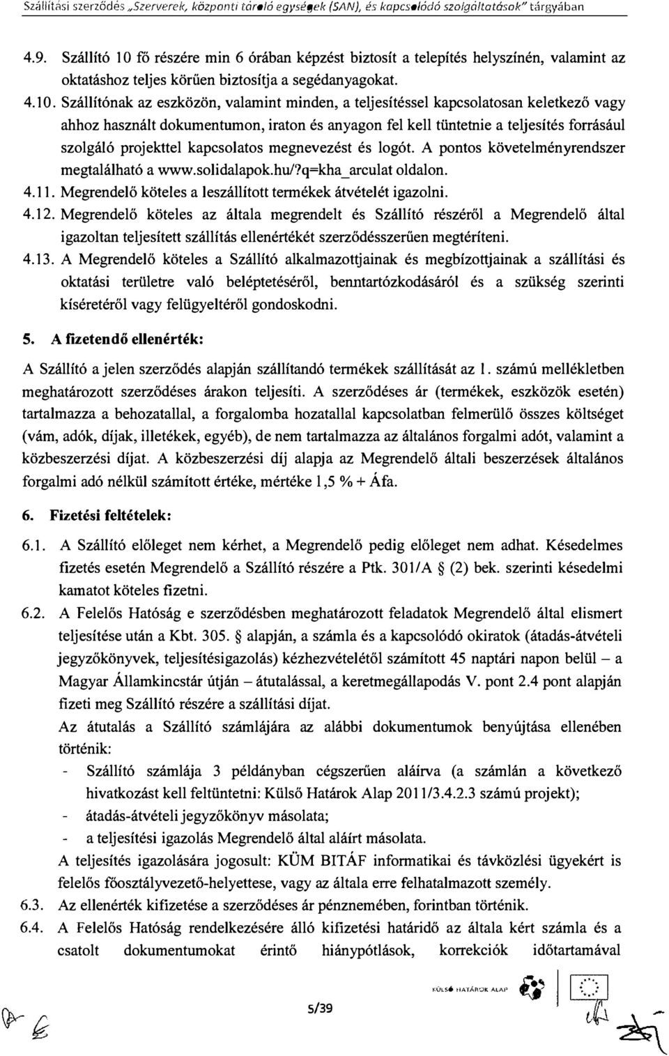 Szállítónak az eszközön, valamint minden, a teljesítéssei kapcsolatosan keletkező vagy ahhoz használt dokumentumon, iraton és anyagon fel kell tüntetnie a teljesítés forrásául szolgáló projekttel
