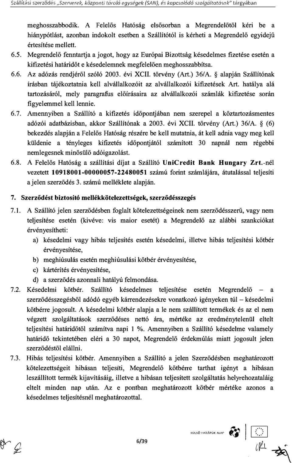 Megrendelő fenntartja a jogot, hogy az Európai Bizottság késedelmes fizetése esetén a kitizetési határidőt e késedelemnek megfelelöen meghosszabbítsa. 6.6. Az adózás rendjéről szóló 2003. évi XCII.
