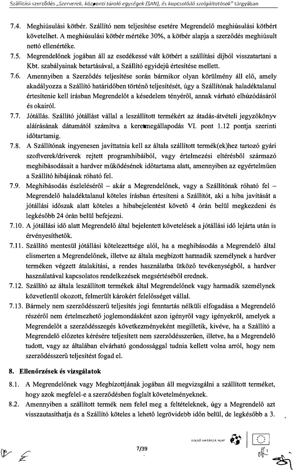 Megrendelőnek jogában áll az esedékessé vált kötbért a szállítási díjból visszatartani a Kbt. szabályainak betartásával, a Szállító egyidejű értesítése mellett. 7.6.