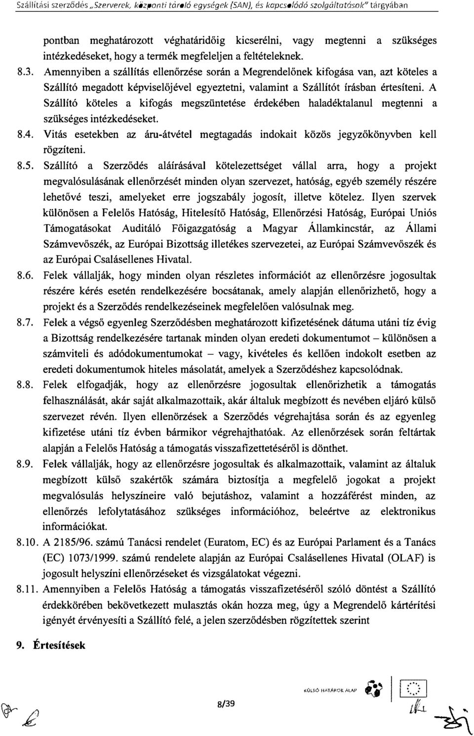 írásban értesíteni. A Szállító köteles a kifogás megszüntetése érdekében haladéktalanul megtenni a szükséges intézkedéseket 8.4.