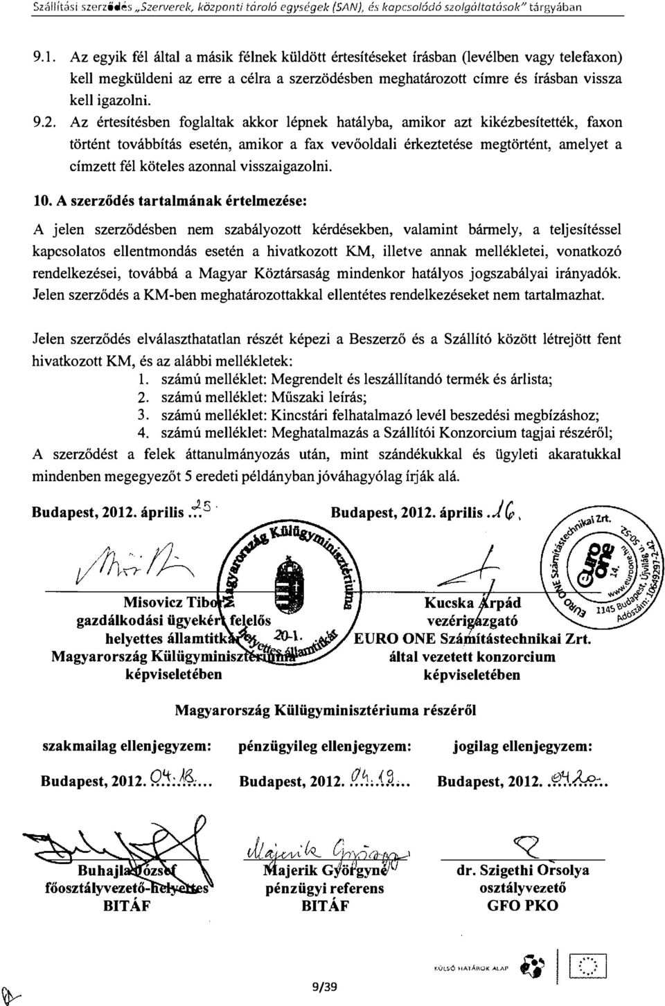 Az értesítésben foglaltak akkor lépnek hatályba, amikor azt kikézbesítették, faxon történt továbbítás esetén, amikor a fax vevőoldali érkeztetése megtörtént, amelyet a címzett fél köteles azonnal
