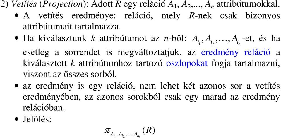 Ha kiválasztunk k attribútumot az n-bl: A, A,, A -et, és ha i1 i2 i k esetleg a sorrendet is megváltoztatjuk, az eredmény reláció a