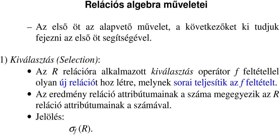 1) Kiválasztás (Selection): Az R relációra alkalmazott kiválasztás operátor f feltétellel olyan