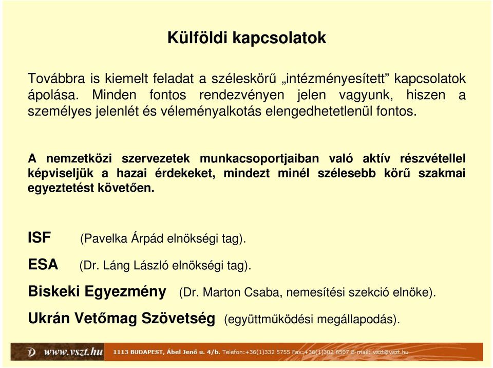 A nemzetközi szervezetek munkacsoportjaiban való aktív részvétellel képviseljük a hazai érdekeket, mindezt minél szélesebb körű szakmai
