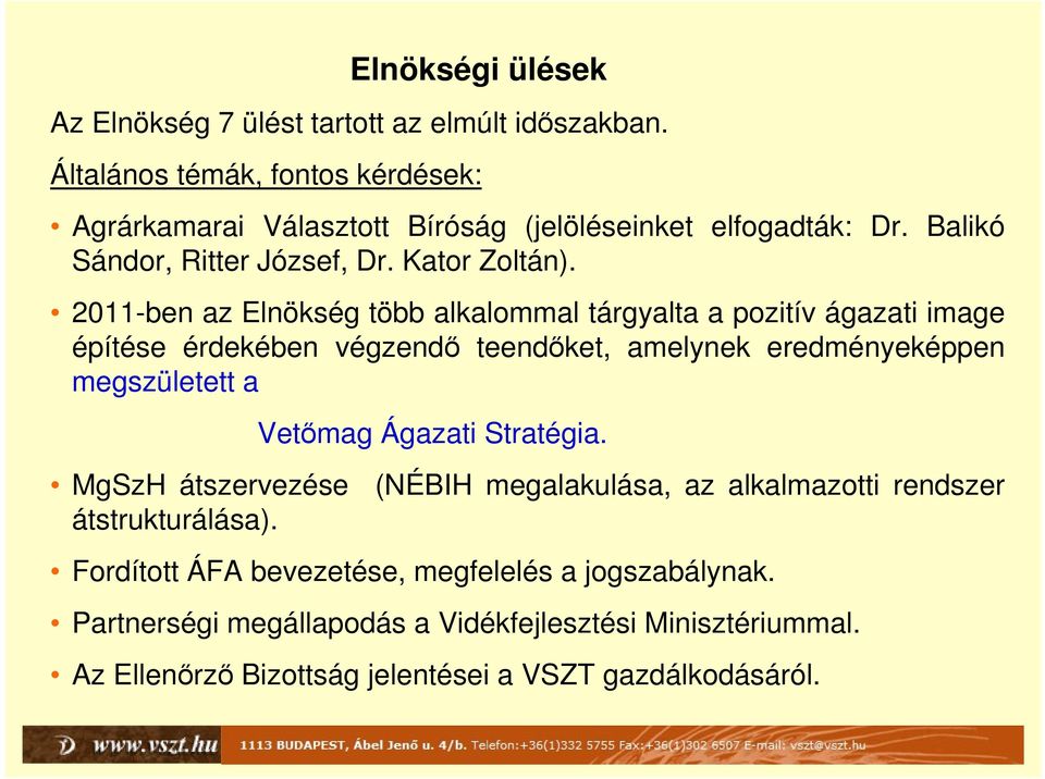 2011-ben az Elnökség több alkalommal tárgyalta a pozitív ágazati image építése érdekében végzendő teendőket, amelynek eredményeképpen megszületett a Vetőmag