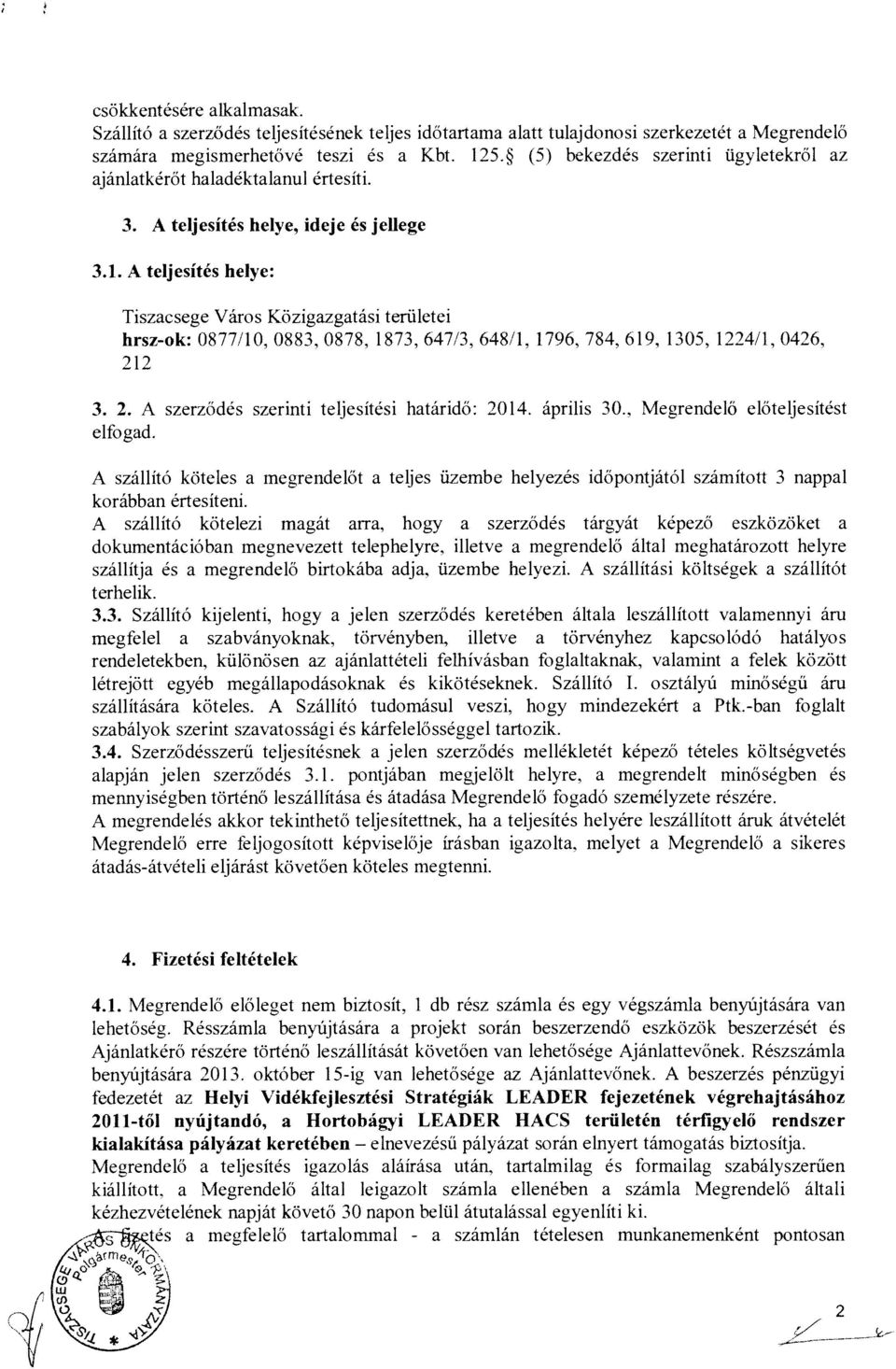 A teljesítés helye: Tiszacsege Város Közigazgatási területei lirsz-ok 087 10 0883 0878 1873 6473, 648 I 1796 84 619 1305 1224 1 0426 212 3. 2. A szerződés szerinti teljesítési határidő: 2014.