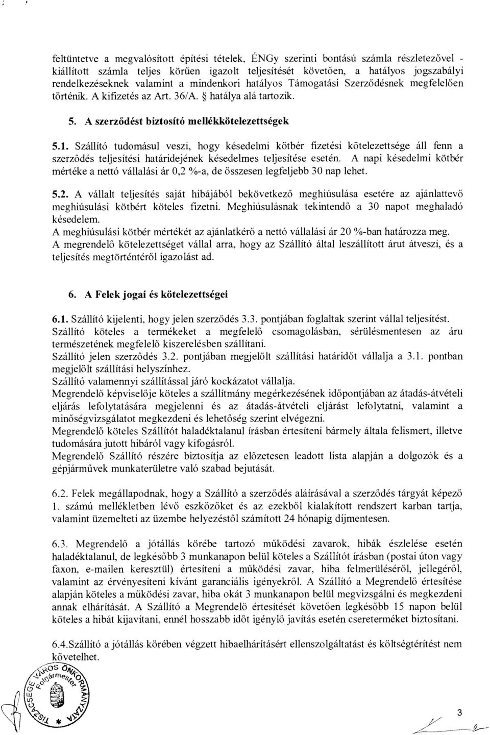 A szerződést biztosító mellékkötelezettségek 5.1. Szállító tudomásul veszi. hogy késedelmi kötbér fizetési kötelezettsége áll fenn a szerződés tetjesítési határidejének késedelmes teljesítése esetén.