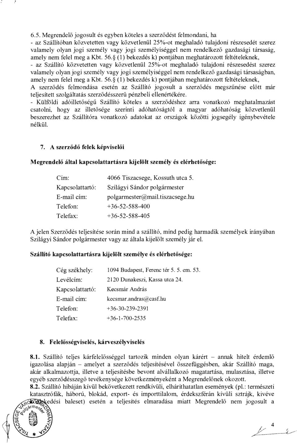 (1) bekezdés k) pontjában meghatározott feltételeknek, - az Szállító közvetetten Vagy közvetlenül 25 a-ot meghaladó tulajdoni részesedést szerez alamely olyanjogi személy agy jogi személyiséggel nem