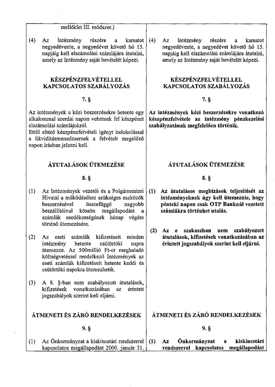 KÉSZPÉNZFELVÉTELLEL KAPCSOLATOS SZABÁLYOZÁS 7- Az intézmények a kézi beszerzésekre hetente egy alkalommal szerdai napon vehetnek fel készpénzt elszámolási számlájukról.